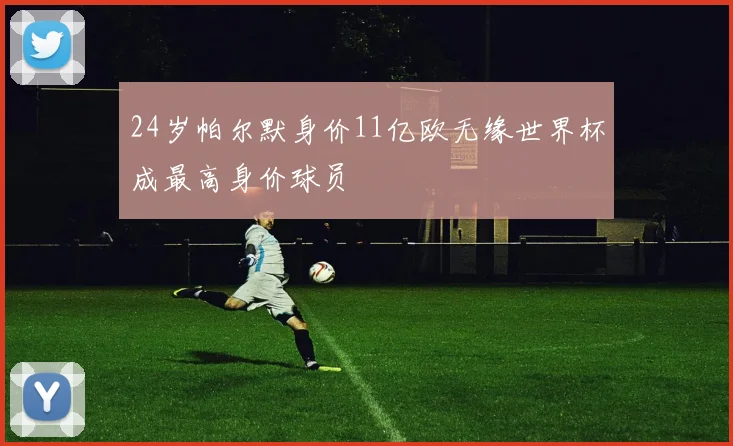 24岁帕尔默身价11亿欧无缘世界杯成最高身价球员